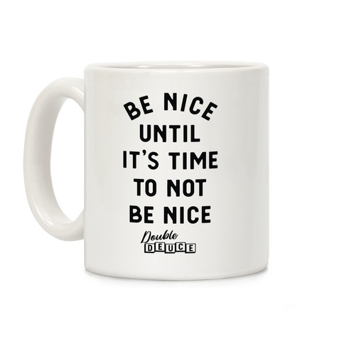Be Nice Until It's Time To Not Be Nice Coffee Mug