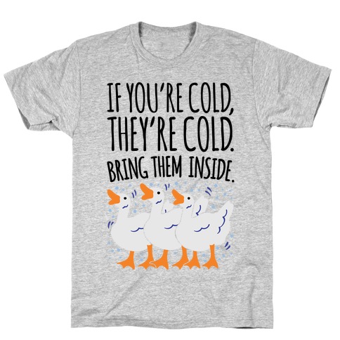 If You're Cold They're Cold Geese Parody T-Shirt