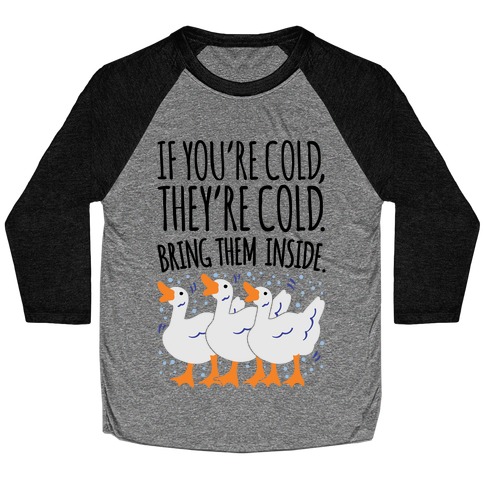 If You're Cold They're Cold Geese Parody Baseball Tee