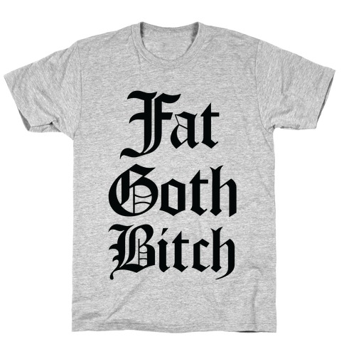 Fat Goth Bitch T-Shirt