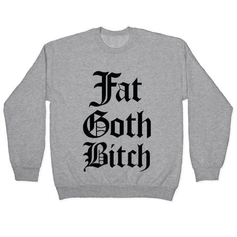 Fat Goth Bitch Pullover
