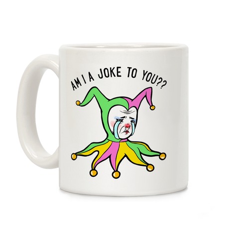 Am I A Joke To You?? Coffee Mug