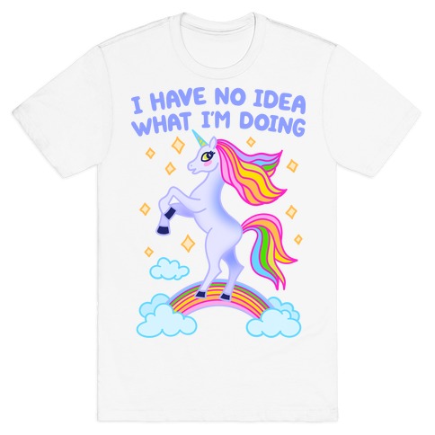 I Have No Idea What I'm Doing Unicorn T-Shirt