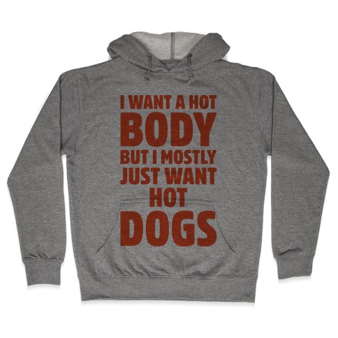 I Want A Hot Body But I Mostly Just Want Hot Dogs Hooded Sweatshirt