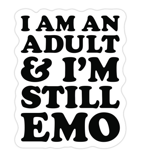 I Am An Adult & I'm Still Emo Die Cut Sticker
