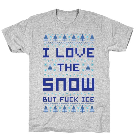 I Love the Snow But F*** Ice T-Shirt