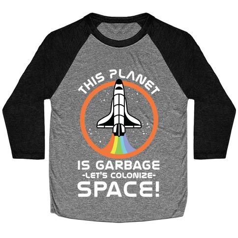 This Planet Is Garbage Let's Colonize Space Baseball Tee