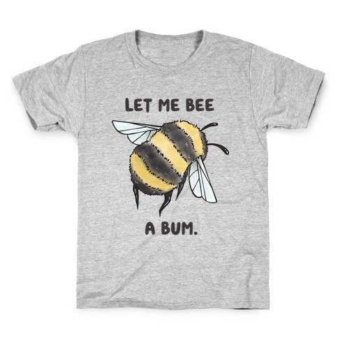 Let Me Bee a Bum. Kids T-Shirt