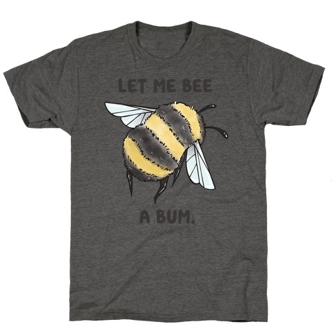 Let Me Bee a Bum. T-Shirt