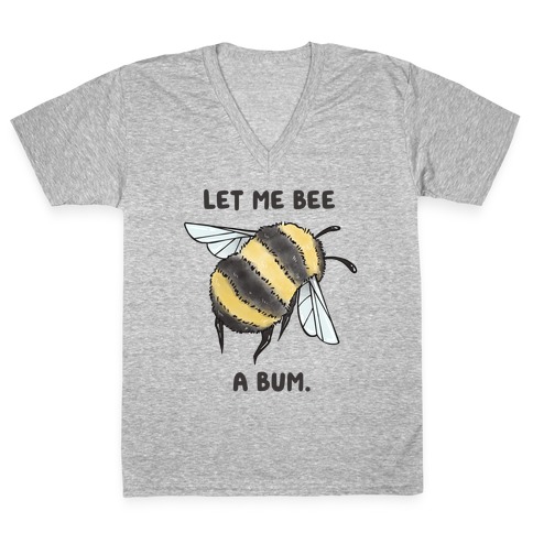 Let Me Bee a Bum. V-Neck Tee Shirt