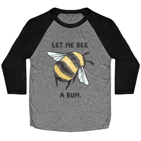 Let Me Bee a Bum. Baseball Tee