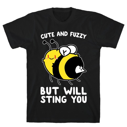 Cute And Fuzzy But Will Sting You T-Shirt