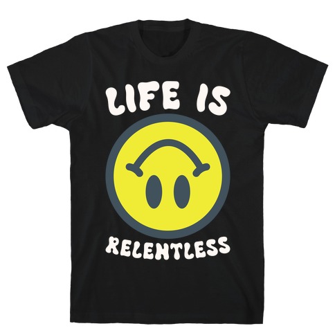 Life is Relentless Smiley T-Shirt