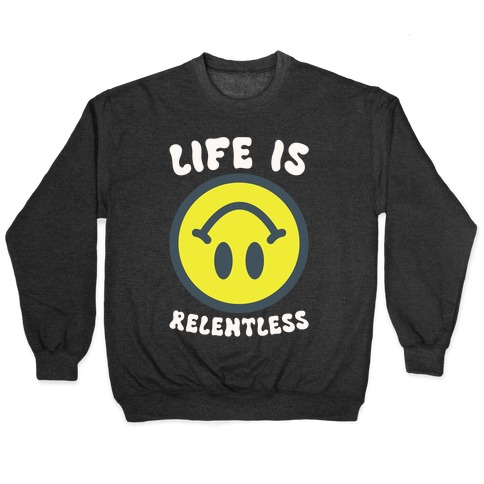 Life is Relentless Smiley Pullover