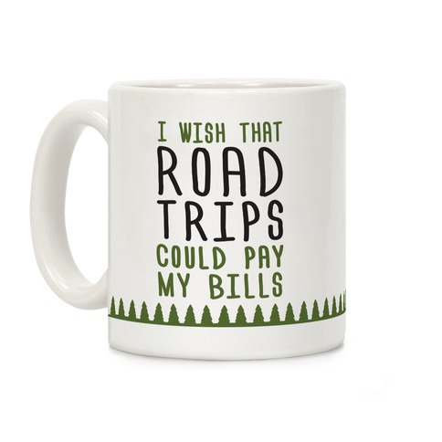 I Wish That Road Trips Could Pay My Bills Coffee Mug