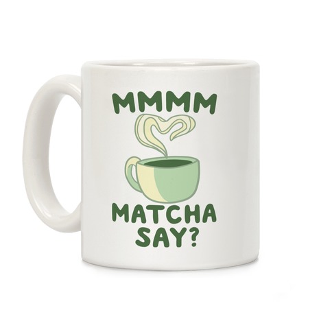 Mmm, Matcha Say? Coffee Mug