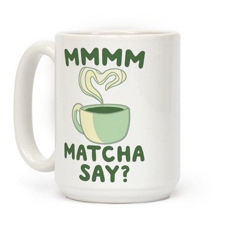 Mmm, Matcha Say? Coffee Mugs