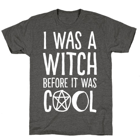 I Was A Witch Before It Was Cool T-Shirt