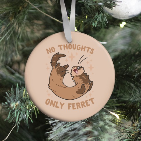 No Thoughts Only Ferret Ornament