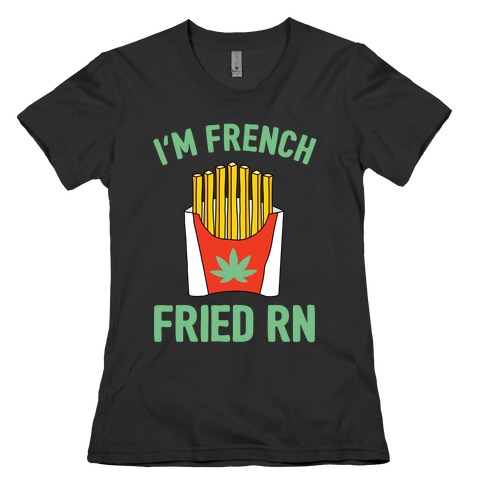 I'm French Fried Rn  Womens T-Shirt