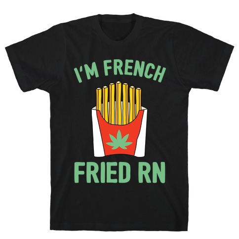 I'm French Fried Rn  T-Shirt