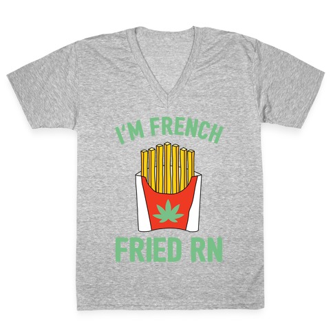 I'm French Fried Rn  V-Neck Tee Shirt