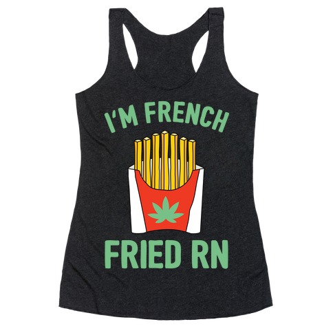I'm French Fried Rn  Racerback Tank Top