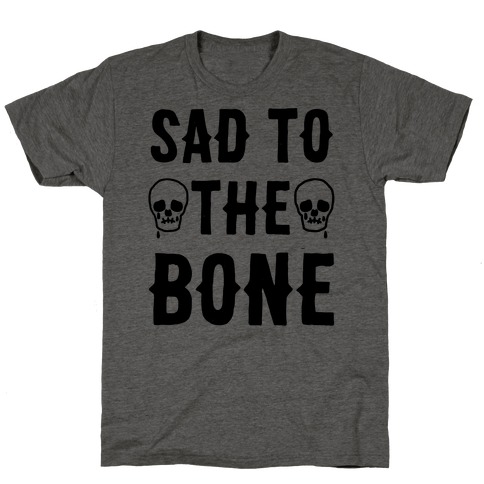 Sad To The Bone T-Shirt