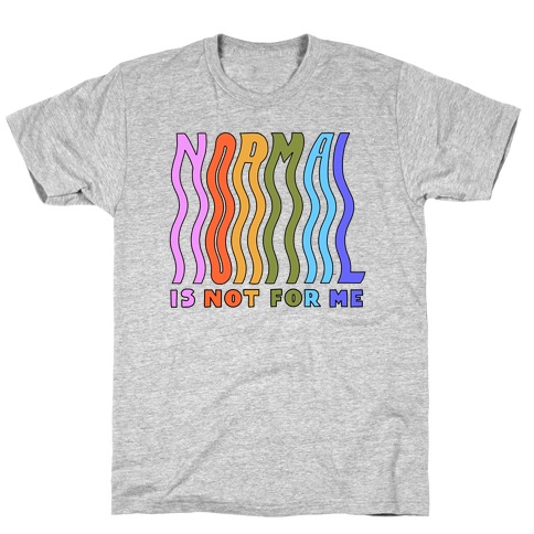 Normal Is Not For Me T-Shirt