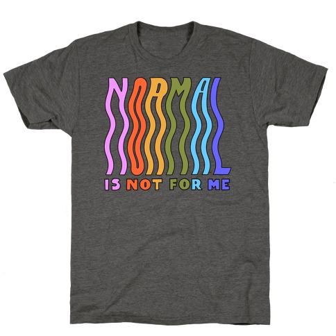 Normal Is Not For Me T-Shirt