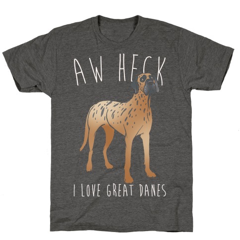 Aw Heck I Love Great Danes White Print T-Shirt