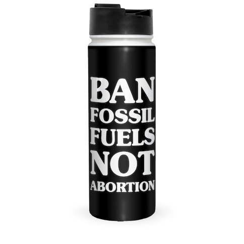 Ban Fossil Fuels Not Abortions Travel Mug