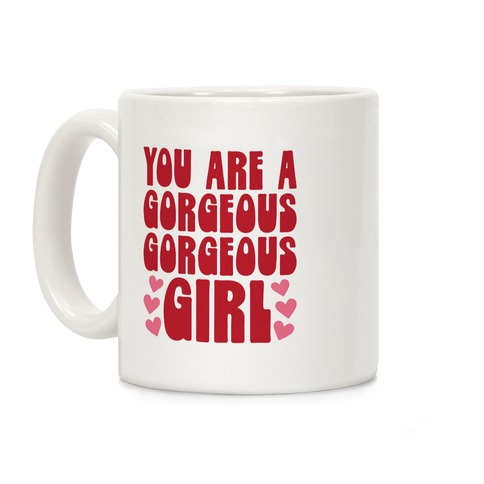 You Are A Gorgeous Gorgeous Girl Coffee Mug