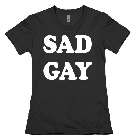 Sad Gay Womens T-Shirt