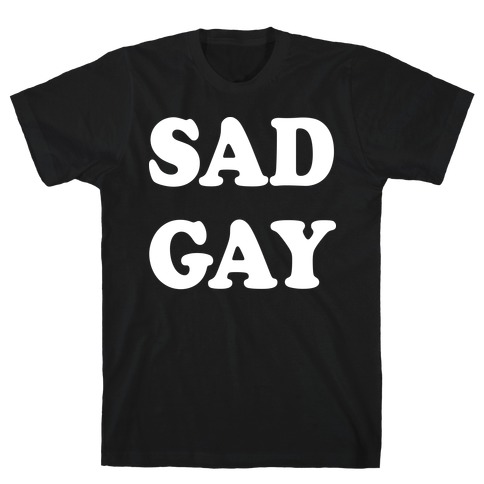 Sad Gay T-Shirt