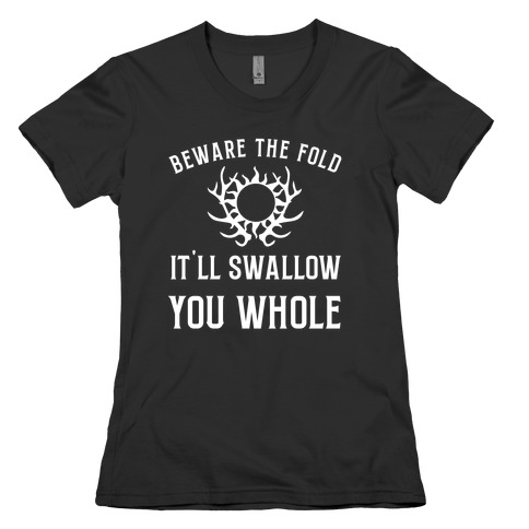 Beware The Fold, It'll Swallow You Whole Womens T-Shirt