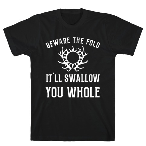 Beware The Fold, It'll Swallow You Whole T-Shirt