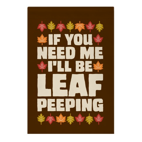 If You Need Me I'll Be Leaf Peeping Garden Flag