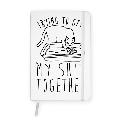 Trying To Get My Shit Together Notebook