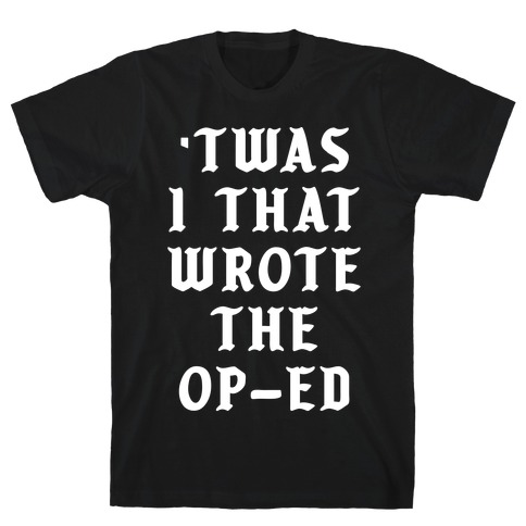 'Twas I That Wrote the Op-Ed T-Shirt