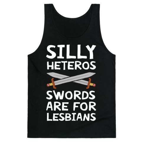 Silly Heteros Swords Are For Lesbians Tank Top