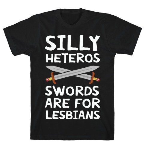 Silly Heteros Swords Are For Lesbians T-Shirt