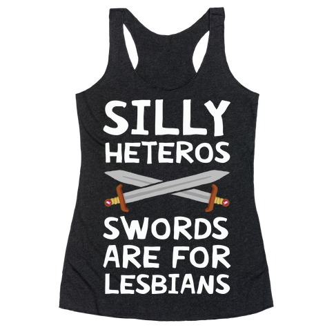 Silly Heteros Swords Are For Lesbians Racerback Tank Top