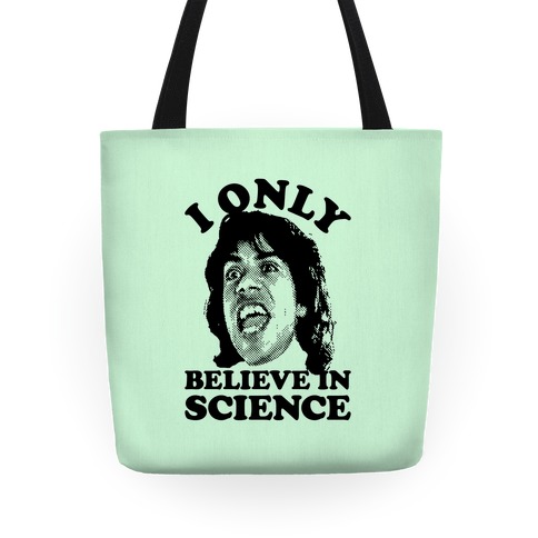I Only Believe In Science Tote