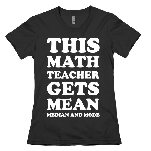 This Math Teacher Gets Mean Median And Mode Womens T-Shirt