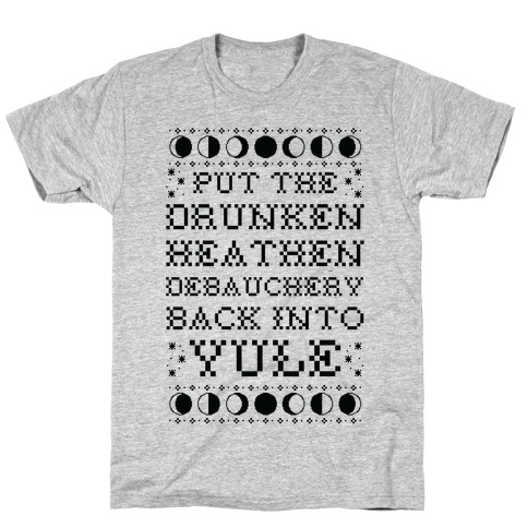 Put a The Drunken Heathen Debauchery Back Into Yule T-Shirt