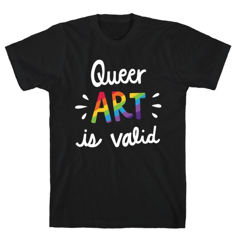 Queer Art is Valid T-Shirt