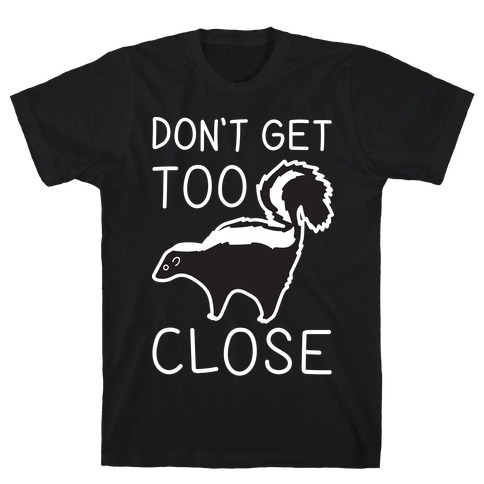 Don't Get Too Close T-Shirt