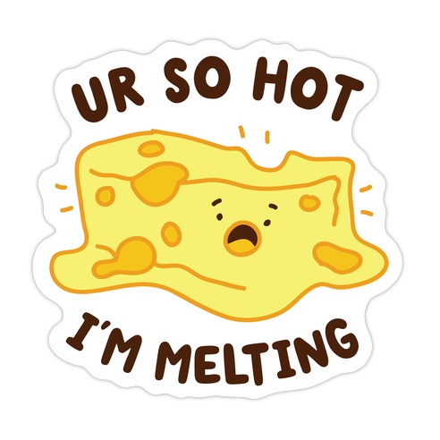 Ur So Hot I'm Melting (Cheese) Die Cut Sticker