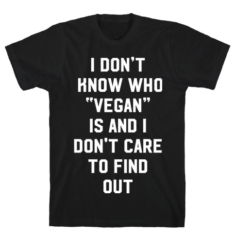 I Don't Know Who Vegan Is T-Shirt